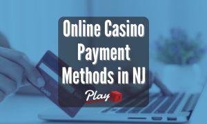 Online Casino Payment Methods - PlayNJ