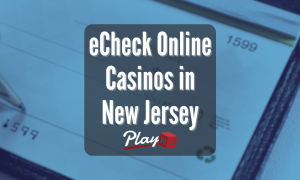 eCheck Online Casinos in New Jersey - PlayNJ